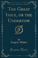 The Great Issue, or the Undertow (Classic Reprint)