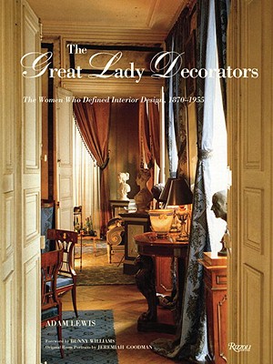 The Great Lady Decorators: The Women Who Defined Interior Design, 1870-1955 - Lewis, Adam, and Williams, Bunny (Foreword by)