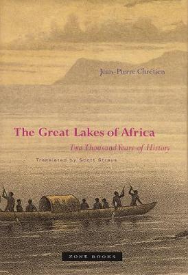 The Great Lakes of Africa: Two Thousand Years of History - Chrtien, Jean-Pierre, and Straus, Scott (Translated by)