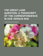 The Great Land Question: A Transcript of the Correspondence in Doe Versus Roe