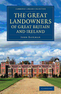 The Great Landowners of Great Britain and Ireland; A List of All Owners of Three Thousand Acres and Upwards ... Also, One Thousand Three Hundred Owners of Two Thousand Acres and Upwards in England, Scotland, Ireland and Wales, Their Acreage and Income Fro