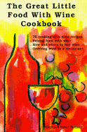 The Great Little Food with Wine Cookbook: 76 Cooking with Wine Recipes, Pairing Food with Wine, How and Where to Buy Wine, Ordering Wine in a Restaurant