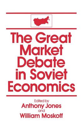 The Great Market Debate in Soviet Economics: An Anthology: An Anthology - Jones, David M, and Moskoff, William
