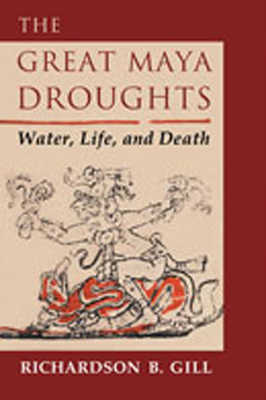 The Great Maya Droughts: Water, Life, and Death - Gill, Richardson B