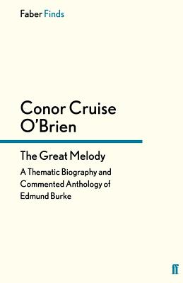 The Great Melody: A Thematic Biography and Commented Anthology of Edmund Burke - Kamm, Oliver (Afterword by), and O'Brien, Conor Cruise