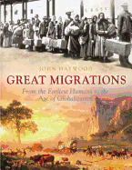 The Great Migrations: From the Earliest Humans to the Age of Globalization. John Haywood