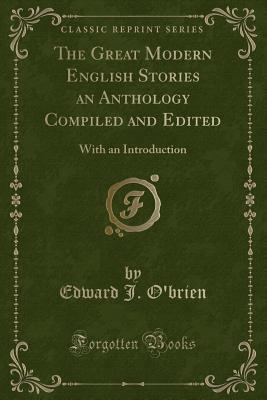 The Great Modern English Stories an Anthology Compiled and Edited: With an Introduction (Classic Reprint) - O'Brien, Edward J