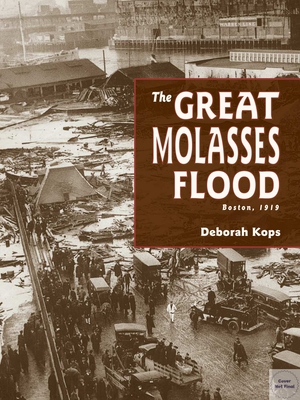 The Great Molasses Flood: Boston, 1919 - Kops, Deborah