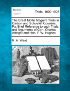 The Great Mollie Maguire Trials in Carbon and Schuylkill Counties, Pa. Brief Reference to Such Trials, and Arguments of Gen. Charles Albright and Hon. F.W. Hughes, in the Case of the Commonwealth vs. James Carroll, James Roarity, Hugh McGehan, And...