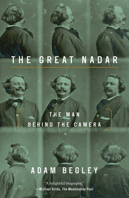 The Great Nadar: The Man Behind the Camera - Begley, Adam