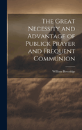 The Great Necessity and Advantage of Publick Prayer and Frequent Communion