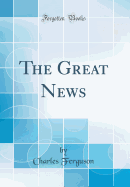 The Great News (Classic Reprint)