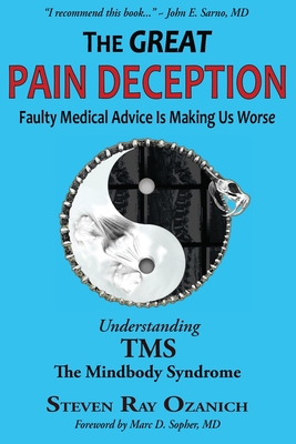 The Great Pain Deception: Faulty Medical Advice Is Making Us Worse - Ozanich, Steven Ray