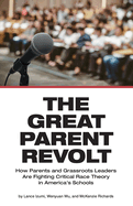 The Great Parent Revolt: How Parents and Grassroots Leaders Are Fighting Critical Race Theory in America's Schools