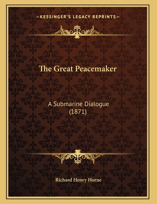 The Great Peacemaker: A Submarine Dialogue (1871) - Horne, Richard Henry