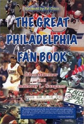 The Great Philadelphia Fan Book - Macnow, Glen, and Gargano, Anthony L, and Croce, Pat (Foreword by)