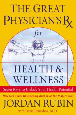 The Great Physician's RX for Health and Wellness: Seven Keys to Unlock Your Health Potential - Rubin, Jordan, Mr., and Remedios, David