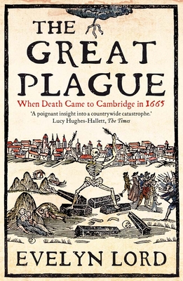 The Great Plague: When Death Came to Cambridge in 1665 - Lord, Evelyn