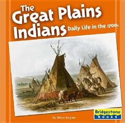 The Great Plains Indians: Daily Life in the 1700s - Englar, Mary