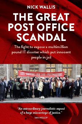 The Great Post Office Scandal: The fight to expose a multimillion pound IT disaster which put innocent people in jail - Wallis, Nick
