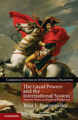 The Great Powers and the International System: Systemic Theory in Empirical Perspective - Braumoeller, Bear F.