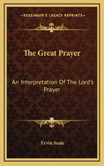 The Great Prayer: An Interpretation of the Lord's Prayer