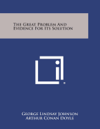 The Great Problem and Evidence for Its Solution - Johnson, George Lindsay