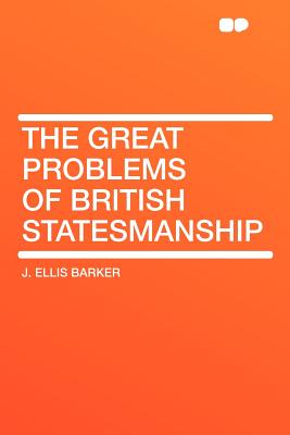 The Great Problems of British Statesmanship - Barker, J Ellis