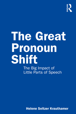 The Great Pronoun Shift: The Big Impact of Little Parts of Speech - Krauthamer, Helene Seltzer