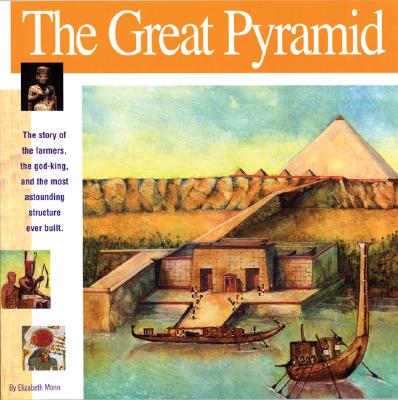 The Great Pyramid: The Story of the Farmers, the God-King and the Most Astonding Structure Ever Built - Mann, Elizabeth
