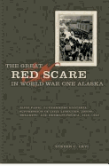 The Great Red Scare in World War One Alaska: Elite Panic, Government Hysteria, Suppression of Civil Liberties, Union-Breaking, and Germanophobia, 1915-1920