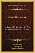 The Great Redeemer: A Course of Sermons on the Passion and Death of Christ