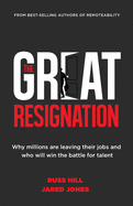 The Great Resignation: Why Millions Are Leaving Their Jobs and Who Will Win the Battle for Talent