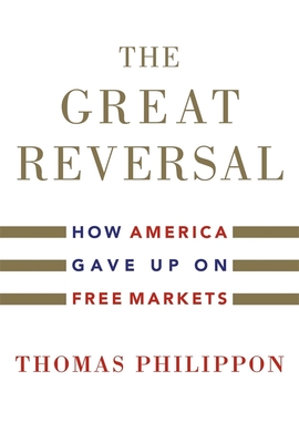 The Great Reversal: How America Gave Up on Free Markets - Philippon, Thomas