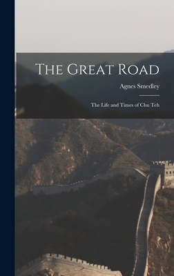 The Great Road: the Life and Times of Chu Teh - Smedley, Agnes 1892-1950 (Creator)