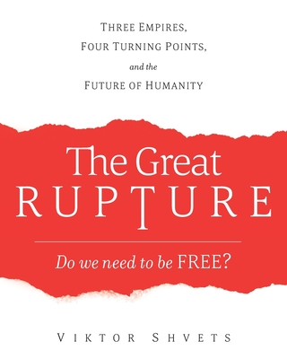 The Great Rupture: Three Empires, Four Turning Points, and the Future of Humanity - Shvets, Viktor