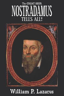 The Great Seer Nostradamus Tells All! - Lazarus, William P