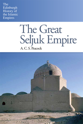 The Great Seljuk Empire - Peacock, A C S