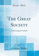 The Great Society: A Psychological Analysis (Classic Reprint)