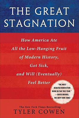 The Great Stagnation: How America Ate All the Low-Hanging Fruit of Modern History, Got Sick, and Will (Eventually) Feel Better - Cowen, Tyler