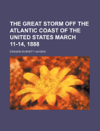 The Great Storm Off the Atlantic Coast of the United States March 11-14, 1888