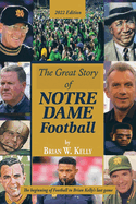 The Great Story of Notre Dame Football: The Beginning of Football to Brian Kelly's Last Game 2022 Edition