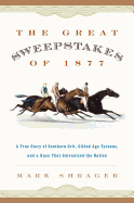 The Great Sweepstakes of 1877: A True Story of Southern Grit, Gilded Age Tycoons, and a Race That Galvanized the Nation