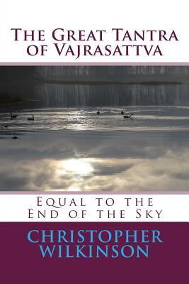The Great Tantra of Vajrasattva: Equal to the End of the Sky - Rakshita, Vairochana, and Wilkinson, Christopher