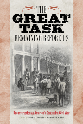 The Great Task Remaining Before Us: Reconstruction as America's Continuing Civil War - Cimbala, Paul A (Editor), and Miller, Randall M (Editor)