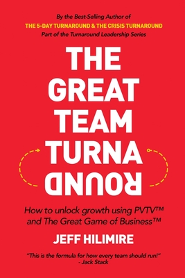 The Great Team Turnaround (Part of the Turnaround Leadership Series): How to unlock growth using PVTV(TM) and The Great Game of Business(TM) - Hilimire, Jeff