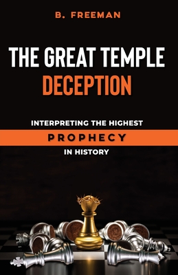 The Great Temple Deception: Interpreting the Highest Prophecy in History - Freeman, Brad