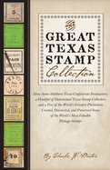 The Great Texas Stamp Collection: How Some Stubborn Texas Confederate Postmasters, a Handful of Determined Texas Stamp Collectors, and a Few of the World's Greatest Philatelists Created, Discovered, and Preserved Some of the World's Most Valuable...