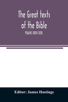 The great texts of the Bible; PSALMS XXIV-CXIX. - Hastings, James (Editor)