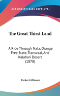 The Great Thirst Land: A Ride Through Nata, Orange Free State, Transvaal, And Kalahari Desert (1878)